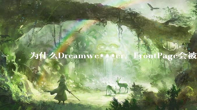 为什么Dreamwe***er，FrontPage会被淘汰？