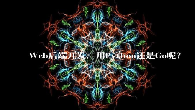 Web后端开发，用Python还是Go呢？