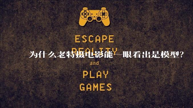 为什么老特摄电影能一眼看出是模型？