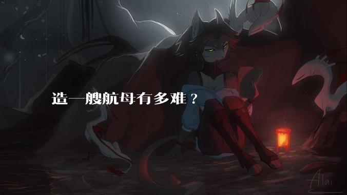 造一艘航母有多难?
