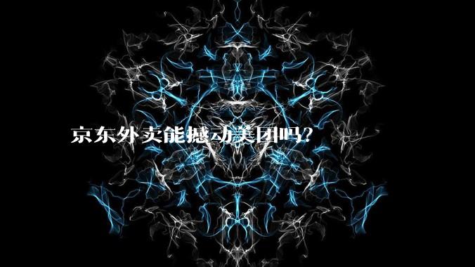 京东外卖能撼动美团吗？