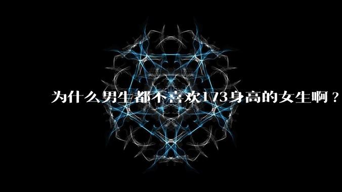 为什么男生都不喜欢173身高的女生啊?