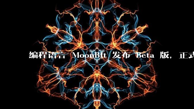 编程语言 MoonBit 发布 Beta 版，正式进入企业场景应用，会带来哪些影响？